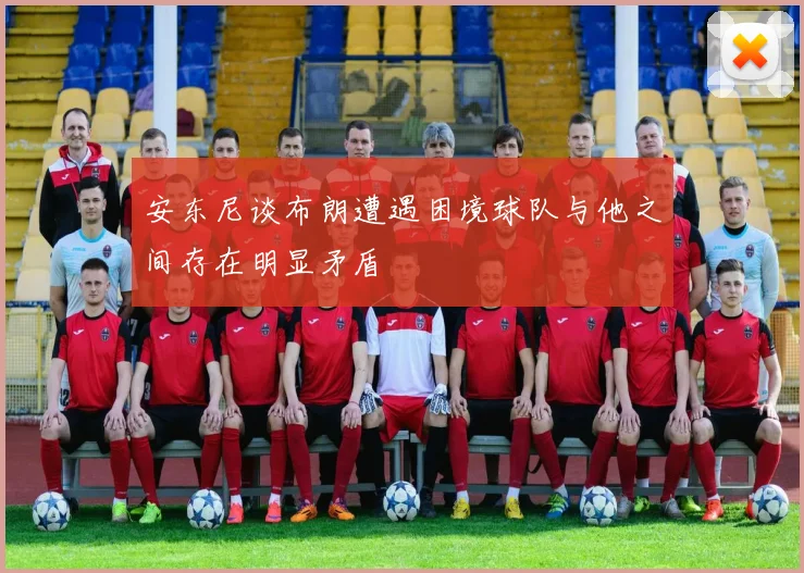 安东尼谈布朗遭遇困境球队与他之间存在明显矛盾